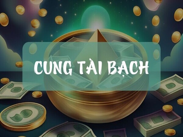 Những yếu tố ảnh hưởng đến cung Tài Bạch